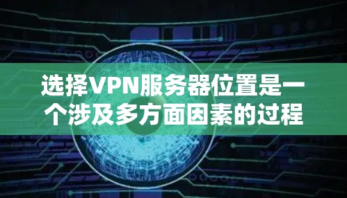 选择VPN服务器位置是一个涉及多方面因素的过程,关键在于满足你的需求和使用场景。以下是一些关键因素和建议,帮助你做出明智的选择 选择VPN服务器位置是一个涉及多方面因素的过程,关键在于满足你的需求和使用场景。以下是一些关键因素和建议,帮助你做出明智的选择