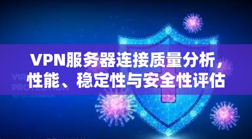 VPN服务器连接质量分析,性能、稳定性与安全性评估 VPN服务器连接质量分析,性能、稳定性与安全性评估