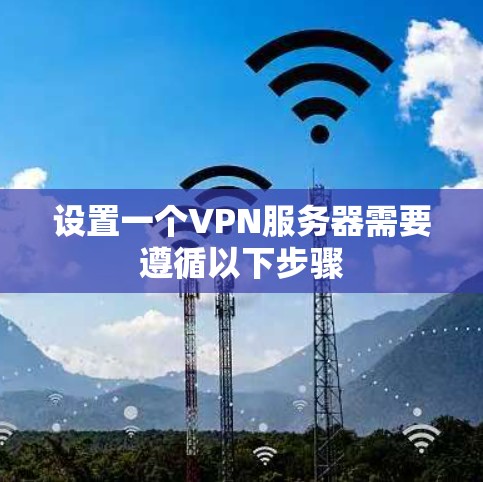 设置一个VPN服务器需要遵循以下步骤 设置一个VPN服务器需要遵循以下步骤