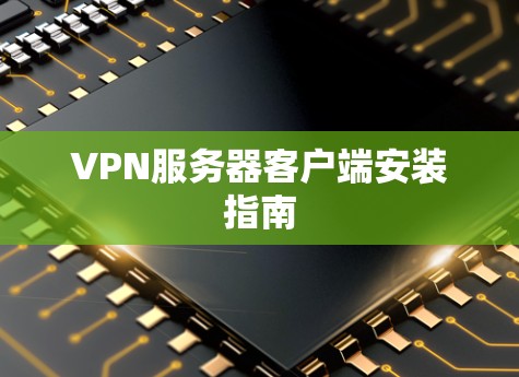 VPN服务器客户端安装指南