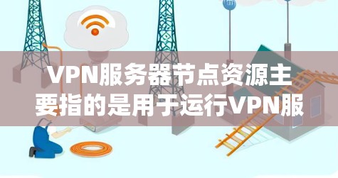 VPN服务器节点资源主要指的是用于运行VPN服务器的物理或虚拟设备(如云服务器)所需的计算资源,包括但不限于CPU、内存、存储、带宽、操作系统等。以下是一些关键因素和资源需求 VPN服务器节点资源主要指的是用于运行VPN服务器的物理或虚拟设备(如云服务器)所需的计算资源,包括但不限于CPU、内存、存储、带宽、操作系统等。以下是一些关键因素和资源需求