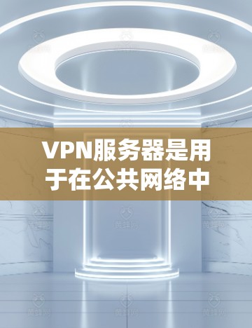 VPN服务器是用于在公共网络中创建安全、可靠私有网络的设备。它通过建立一个加密的隧道连接，允许用户或内部网络与外部资源（如互联网）安全地通信。以下是设置和配置VPN服务器的技术指南