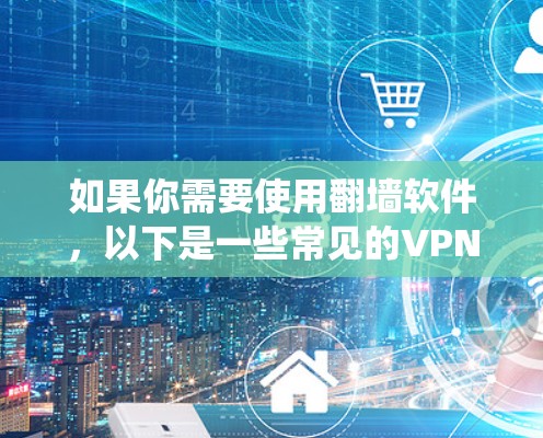 如果你需要使用翻墙软件,以下是一些常见的VPN翻墙软件推荐,这些软件可以帮助你绕过网络限制,访问被限制的网站或内容。请注意,使用翻墙软件可能存在法律和政策风险,建议根据当地法律法规合规使用