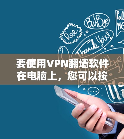 要使用VPN翻墙软件在电脑上，您可以按照以下步骤操作
