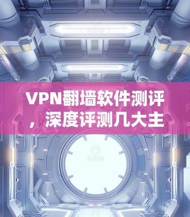 VPN翻墙软件测评，深度评测几大主流VPN服务