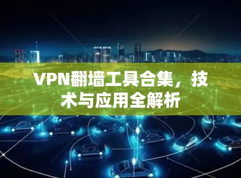 VPN翻墙工具合集，技术与应用全解析