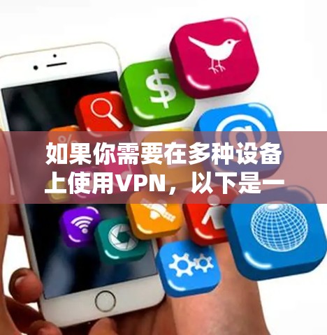 如果你需要在多种设备上使用VPN,以下是一些常见的VPN服务提供商,他们通常提供多设备客户端下载 如果你需要在多种设备上使用VPN,以下是一些常见的VPN服务提供商,他们通常提供多设备客户端下载