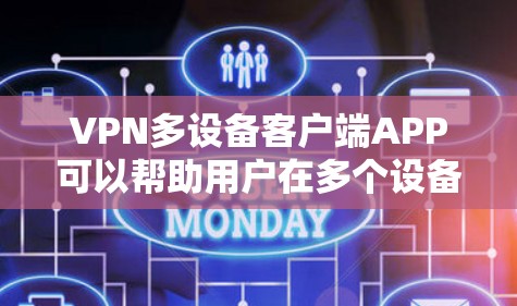 VPN多设备客户端APP可以帮助用户在多个设备上使用同一个VPN服务，确保网络安全和隐私。以下是一些支持多设备连接的VPN客户端APP的推荐