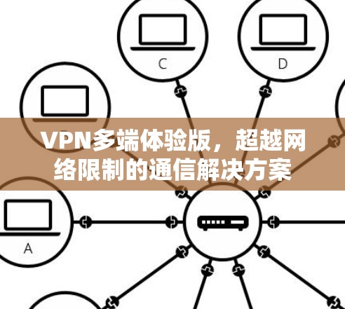 VPN多端体验版，超越网络限制的通信解决方案
