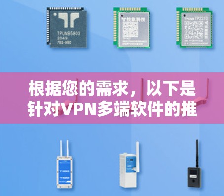根据您的需求，以下是针对VPN多端软件的推荐，涵盖了不同的使用场景和需求