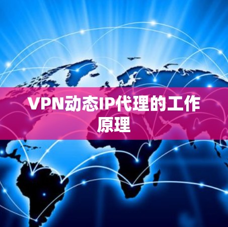 VPN动态IP代理的工作原理 VPN动态IP代理的工作原理