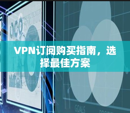 VPN订阅购买指南，选择最佳方案