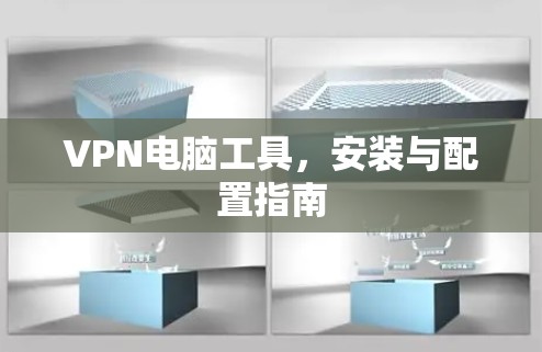 VPN电脑工具，安装与配置指南