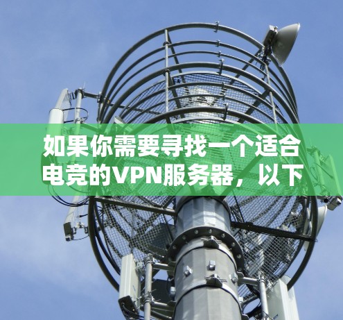 如果你需要寻找一个适合电竞的VPN服务器，以下是一些推荐和考虑因素