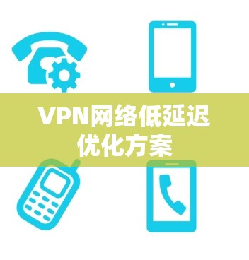 VPN网络低延迟优化方案