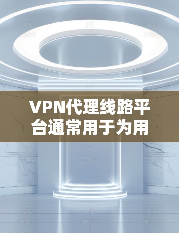 VPN代理线路平台通常用于为用户提供安全、匿名的网络访问服务,通过中继服务器隐藏用户的IP地址,防止被追踪或限制访问。以下是一些关于VPN代理线路平台的关键点和相关信息 VPN代理线路平台通常用于为用户提供安全、匿名的网络访问服务,通过中继服务器隐藏用户的IP地址,防止被追踪或限制访问。以下是一些关于VPN代理线路平台的关键点和相关信息