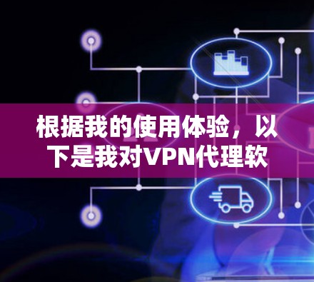 根据我的使用体验,以下是我对VPN代理软件的详细分享 根据我的使用体验,以下是我对VPN代理软件的详细分享