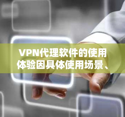 VPN代理软件的使用体验因具体使用场景、用户需求和软件本身的功能而有所不同。以下是一些常见的使用体验分享,帮助你更好地理解和选择适合自己的VPN代理软件 VPN代理软件的使用体验因具体使用场景、用户需求和软件本身的功能而有所不同。以下是一些常见的使用体验分享,帮助你更好地理解和选择适合自己的VPN代理软件