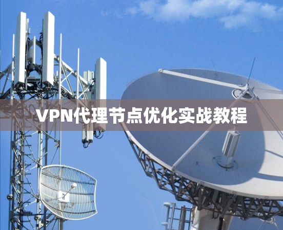 VPN代理节点优化实战教程 VPN代理节点优化实战教程