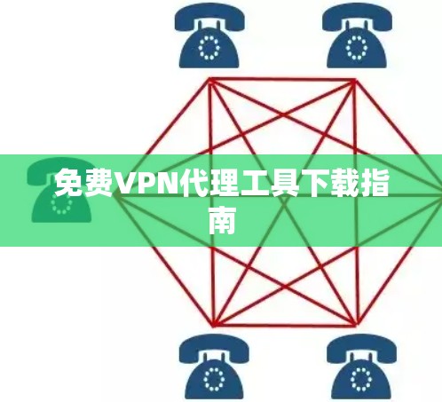 免费VPN代理工具下载指南 免费VPN代理工具下载指南