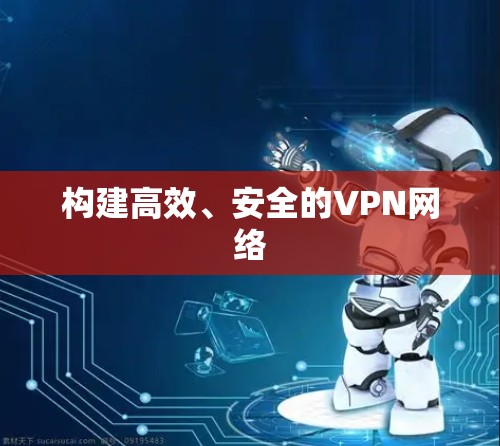 构建高效、安全的VPN网络