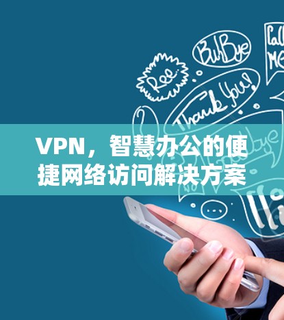 VPN，智慧办公的便捷网络访问解决方案