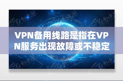 VPN备用线路是指在VPN服务出现故障或不稳定时，能够切换到其他网络连接以确保业务连续性和数据安全的方案。以下是关于VPN备用线路的一些详细信息和建议