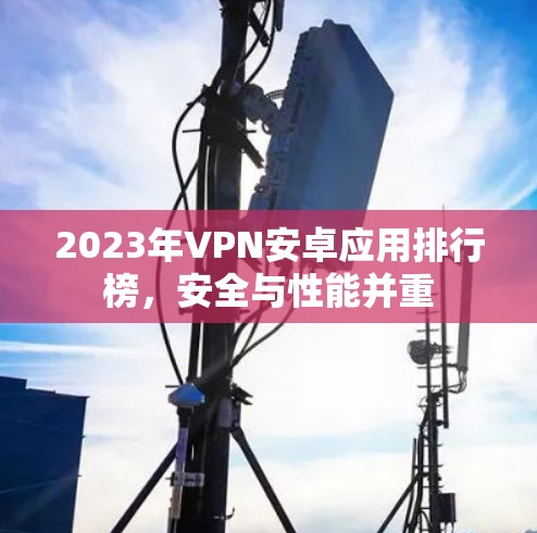 2023年VPN安卓应用排行榜，安全与性能并重