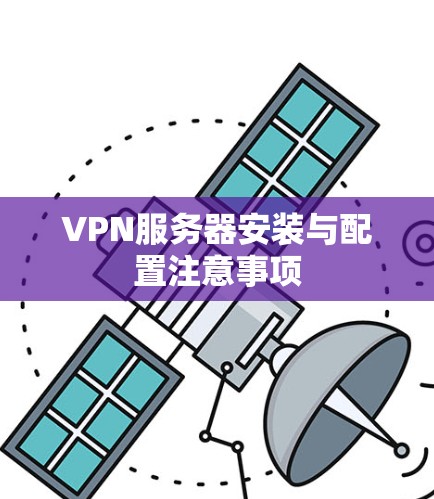 VPN服务器安装与配置注意事项 VPN服务器安装与配置注意事项