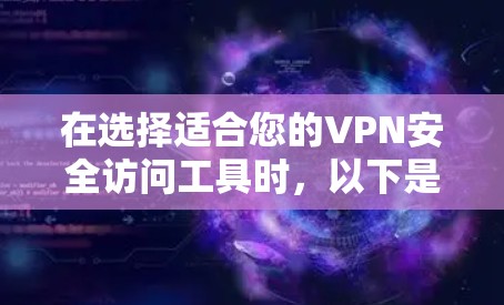 在选择适合您的VPN安全访问工具时，以下是对每种工具的详细分析和建议