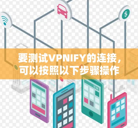 要测试VPNIFY的连接,可以按照以下步骤操作 要测试VPNIFY的连接,可以按照以下步骤操作