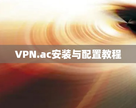 VPN.ac安装与配置教程 VPN.ac安装与配置教程