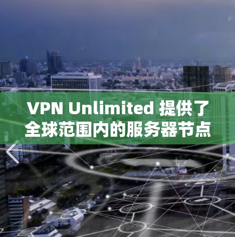 VPN Unlimited 提供了全球范围内的服务器节点,用户可以通过测试这些服务器的速度和性能来评估服务质量。以下是一些关于如何测试VPN节点速度的方法和建议 VPN Unlimited 提供了全球范围内的服务器节点,用户可以通过测试这些服务器的速度和性能来评估服务质量。以下是一些关于如何测试VPN节点速度的方法和建议