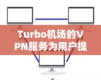 Turbo机场的VPN服务为用户提供了安全和高效的网络连接方式,以下是关于Turbo机场VPN节点的一些详细信息 Turbo机场的VPN服务为用户提供了安全和高效的网络连接方式,以下是关于Turbo机场VPN节点的一些详细信息