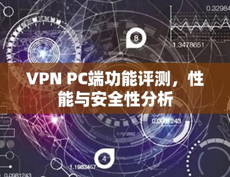 VPN PC端功能评测,性能与安全性分析 VPN PC端功能评测,性能与安全性分析
