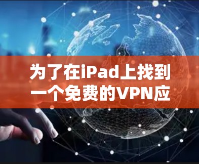 为了在iPad上找到一个免费的VPN应用程序,您可以按照以下步骤操作 为了在iPad上找到一个免费的VPN应用程序,您可以按照以下步骤操作