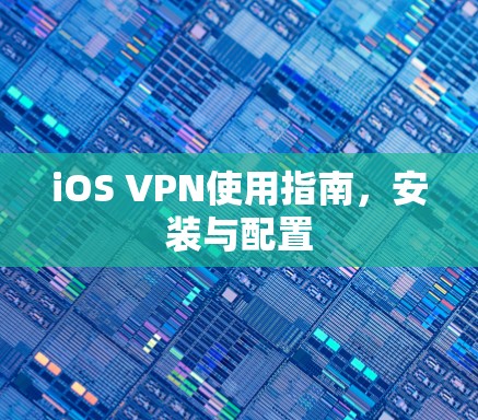 iOS VPN使用指南,安装与配置 iOS VPN使用指南,安装与配置