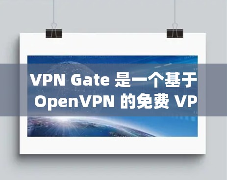 VPN Gate 是一个基于 OpenVPN 的免费 VPN 服务,用户可以通过它来保护隐私或访问受限制的内容。以下是配置 VPN Gate 的基本步骤 VPN Gate 是一个基于 OpenVPN 的免费 VPN 服务,用户可以通过它来保护隐私或访问受限制的内容。以下是配置 VPN Gate 的基本步骤