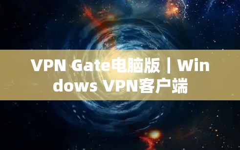 VPN Gate电脑版|Windows VPN客户端 VPN Gate电脑版|Windows VPN客户端