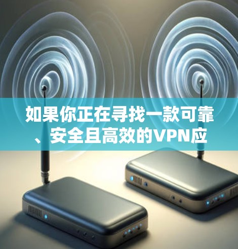 如果你正在寻找一款可靠、安全且高效的VPN应用程序,以下是一些常见的VPN推荐,涵盖了不同的使用场景和需求 如果你正在寻找一款可靠、安全且高效的VPN应用程序,以下是一些常见的VPN推荐,涵盖了不同的使用场景和需求