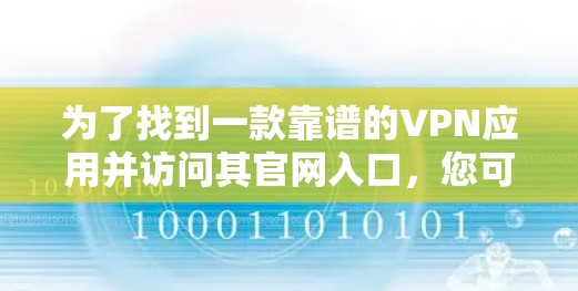 为了找到一款靠谱的VPN应用并访问其官网入口,您可以按照以下步骤操作 为了找到一款靠谱的VPN应用并访问其官网入口,您可以按照以下步骤操作