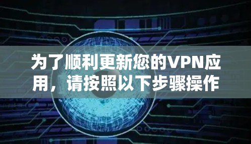 为了顺利更新您的VPN应用,请按照以下步骤操作 为了顺利更新您的VPN应用,请按照以下步骤操作