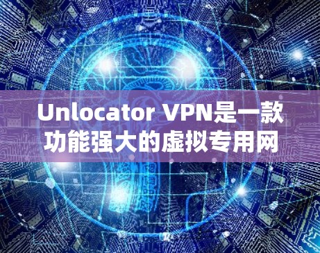 Unlocator VPN是一款功能强大的虚拟专用网络服务提供商,旨在为用户提供安全、隐私保护和高速连接。以下是对Unlocator VPN功能的详细分析 Unlocator VPN是一款功能强大的虚拟专用网络服务提供商,旨在为用户提供安全、隐私保护和高速连接。以下是对Unlocator VPN功能的详细分析