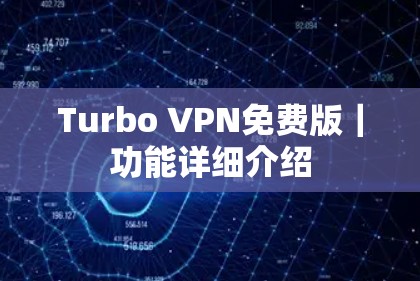Turbo VPN免费版|功能详细介绍 Turbo VPN免费版|功能详细介绍