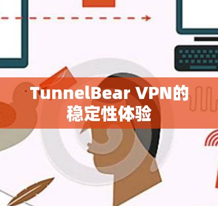TunnelBear VPN的稳定性体验 TunnelBear VPN的稳定性体验