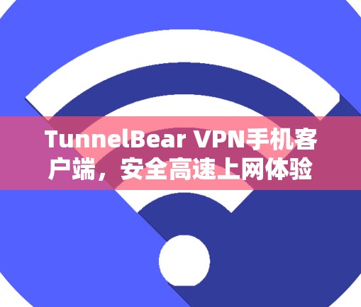 TunnelBear VPN手机客户端,安全高速上网体验 TunnelBear VPN手机客户端,安全高速上网体验