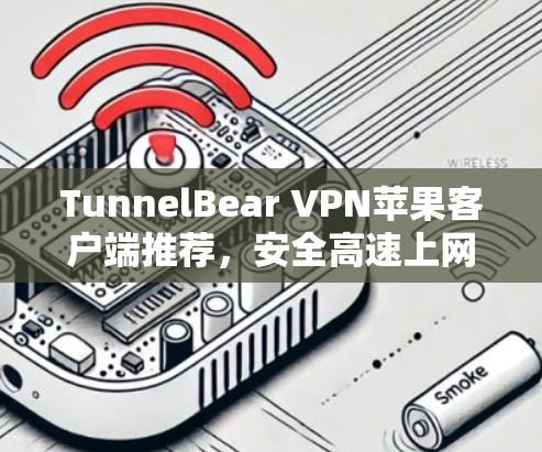TunnelBear VPN苹果客户端推荐,安全高速上网体验 TunnelBear VPN苹果客户端推荐,安全高速上网体验