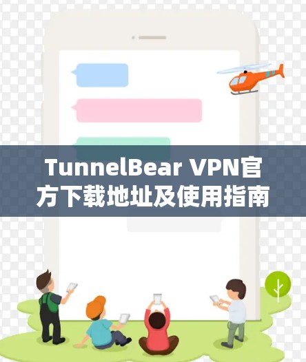 TunnelBear VPN官方下载地址及使用指南 TunnelBear VPN官方下载地址及使用指南