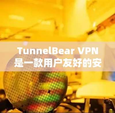 TunnelBear VPN是一款用户友好的安全VPN工具,适合希望保护隐私和安全的用户。以下是对其功能和使用体验的总结 TunnelBear VPN是一款用户友好的安全VPN工具,适合希望保护隐私和安全的用户。以下是对其功能和使用体验的总结
