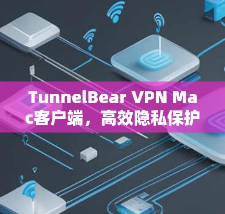 TunnelBear VPN Mac客户端,高效隐私保护与稳定连接 TunnelBear VPN Mac客户端,高效隐私保护与稳定连接